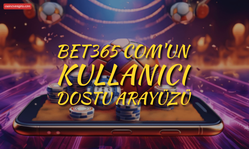 Bet365 com'un Kullanıcı Dostu Arayüzü