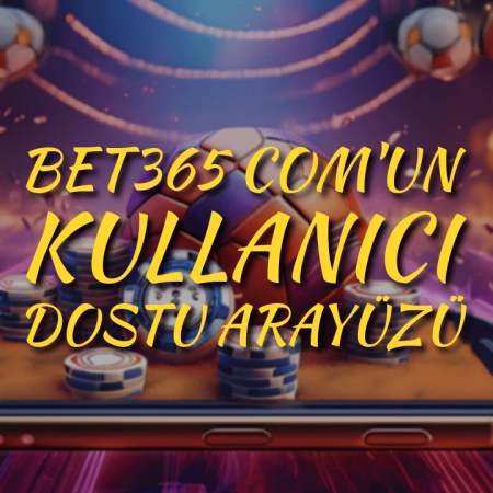 Bet365 com’un Kullanıcı Dostu Arayüzü