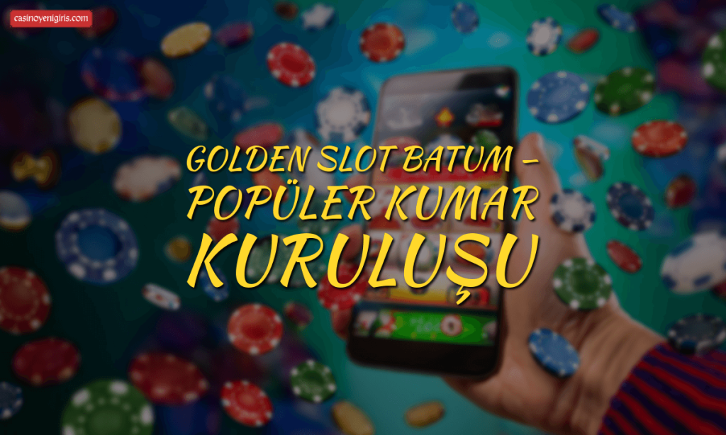 Golden Slot Batum — Popüler Kumar Kuruluşu