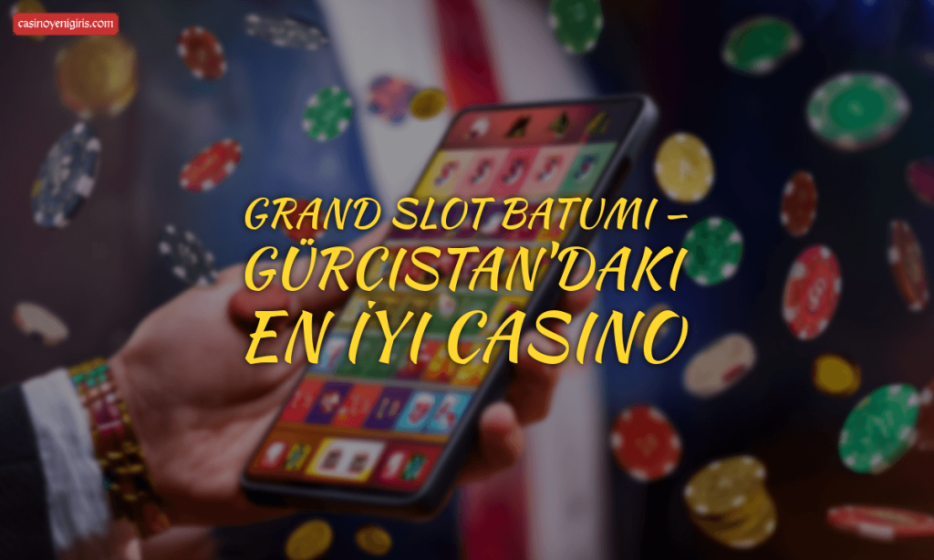 Grand Slot Batumi — Gürcistan'daki En İyi Casino