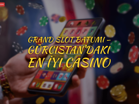 Grand Slot Batumi — Gürcistan’daki En İyi Casino