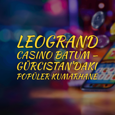 Leogrand Casino Batum — Gürcistan’daki Popüler Kumarhane