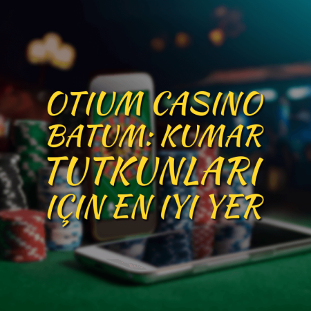 Otium Casino Batum: Kumar tutkunları için en iyi yer